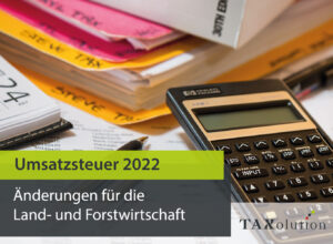Umsatzsteuer 2022 – Änderungen für die Land- und Forstwirtschaft